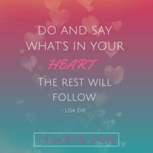 Do and say what’s in your heart